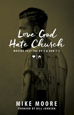 Love God Hate Church: Moving Past the Do's and Don't's: Moving Past the Do's and Don't's by Moore, Mike
