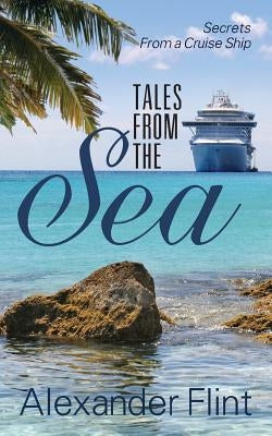 Tales from the Sea: Secrets from a Cruise Ship by Flint, Alexander