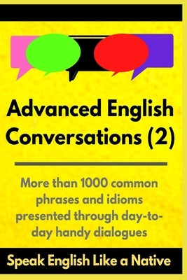 Advanced English Conversations (2): Speak English Like a Native: More than 1000 common phrases and idioms presented through day-to-day handy dialogues by Mustafaoglu, A.