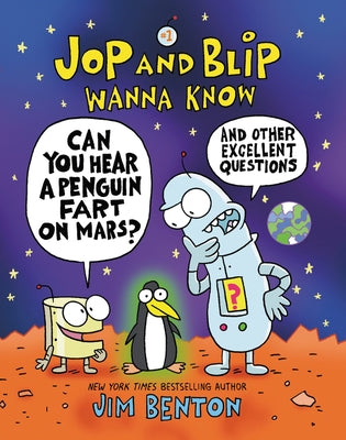Jop and Blip Wanna Know #1: Can You Hear a Penguin Fart on Mars?: And Other Excellent Questions by Benton, Jim
