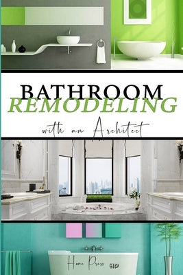BATHROOM Remodeling with an Architect: Design Ideas to Modernize Your Bathroom - THE LATEST TRENDS +50 by Press, Home