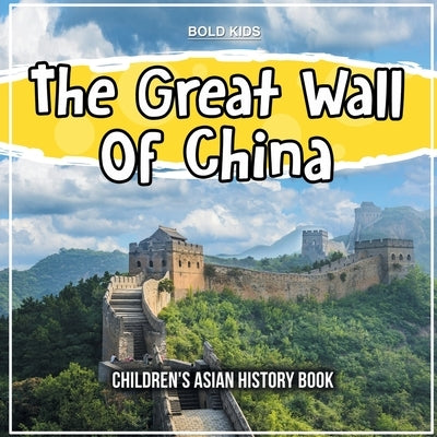 The Great Wall Of China: Children's Asian History Book by Kids, Bold