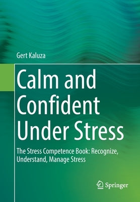 Calm and Confident Under Stress: The Stress Competence Book: Recognize, Understand, Manage Stress by Kaluza, Gert