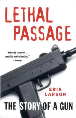 Lethal Passage: The Story of a Gun by Larson, Erik