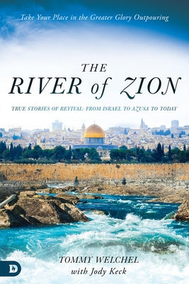 The River of Zion: True Stories of Revival: From Israel to Azusa to Today by Welchel, Tommy