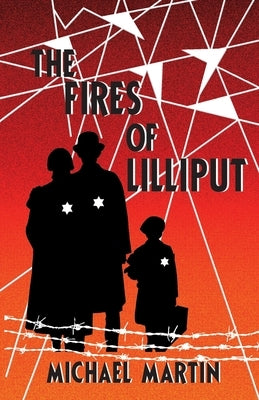 The Fires of Lilliput: A Holocaust story of courage, resistance, and love by Martin, Michael J.