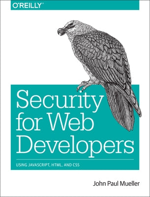 Security for Web Developers: Using Javascript, Html, and CSS by Mueller, John Paul