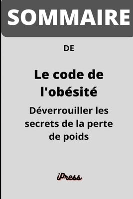 SOMMAIRE de Le code de l'obésité: Déverrouiller les secrets de la perte de poids Par Dr. Jason Fung by Books, Ipress