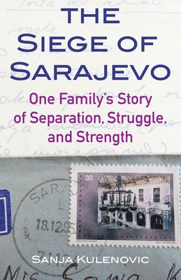 The Siege of Sarajevo: One Family's Story of Separation, Struggle, and Strength by Kulenovic, Sanja