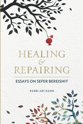 Healing & Repairing: Essays on Sefer Bereishit by Kahn, Ari D.