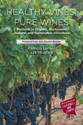 Healthy Vines, Pure Wines: Methods in Organic, Biodynamic(R), Natural, and Sustainable Viticulture by Lanier, Pamela
