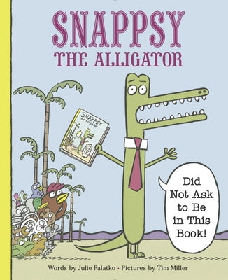 Snappsy the Alligator (Did Not Ask to Be in This Book) by Falatko, Julie