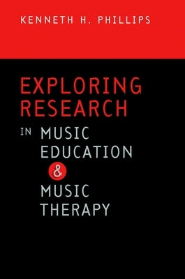 Exploring Research in Music Education and Music Therapy by Phillips, Kenneth H.