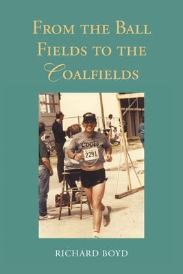 From the Ballfields to the Coalfields by Boyd, Richard