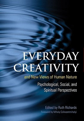 Everyday Creativity and New Views of Human Nature: Psychological, Social and Spiritual Perspectives by Richards, Ruth