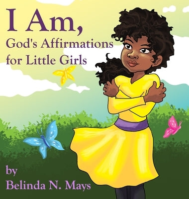I Am: God's Affirmations For Little Girls by Mays, Belinda N.