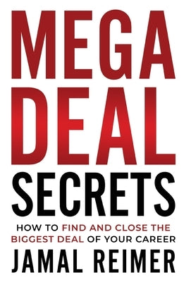 Mega Deal Secrets: How to Find and Close the Biggest Deal of Your Career by Reimer, Jamal