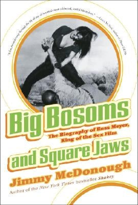 Big Bosoms and Square Jaws: The Biography of Russ Meyer, King of the Sex Film by McDonough, Jimmy