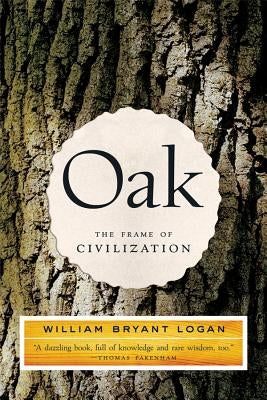 Oak: The Frame of Civilization by Logan, William Bryant