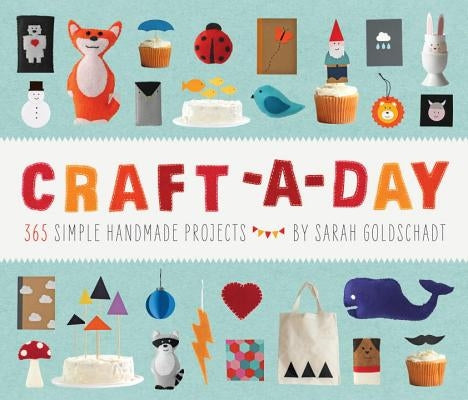 Craft-A-Day: 365 Simple Handmade Projects by Goldschadt, Sarah