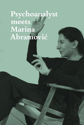 Psychoanalyst Meets Marina Abramovic: Jeannette Fischer Meets Artist by Abramovic, Marina