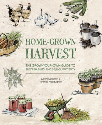 Home-Grown Harvest: The Grow-Your-Own Guide to Sustainability and Self-Sufficiency by McLaughlin, Eve