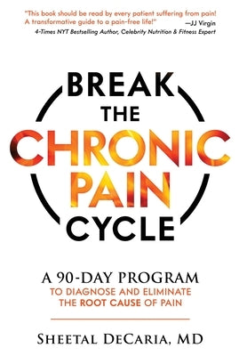 Break the Chronic Pain Cycle: A 90-Day Program to Diagnose and Eliminate the Root Cause of Pain by Decaria, Sheetal