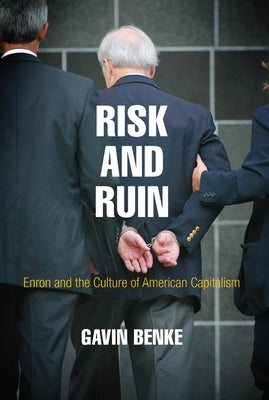 Risk and Ruin: Enron and the Culture of American Capitalism by Benke, Gavin
