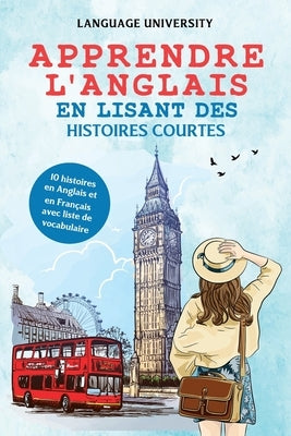 Apprendre l'anglais en lisant des histoires courtes: 10 histoires en Anglais et en Français avec liste de vocabulaire by Mendel, Charles