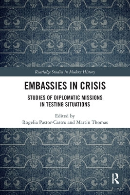 Embassies in Crisis: Studies of Diplomatic Missions in Testing Situations by Pastor-Castro, Rogelia