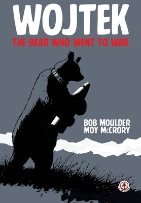 Wojtek: The Bear Who Went to War by Moulder, Bob