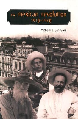 The Mexican Revolution, 1910-1940 by Gonzales, Michael J.