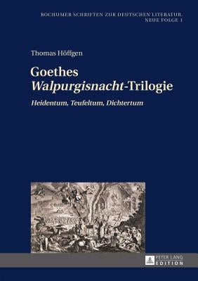 Goethes «Walpurgisnacht»-Trilogie: «Heidentum, Teufeltum, Dichtertum» by Zelle, Carsten