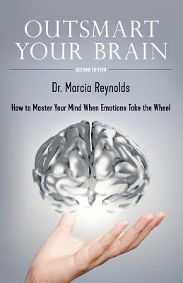 Outsmart Your Brain: How to Master Your Mind When Emotions Take the Wheel by Reynolds, Marcia