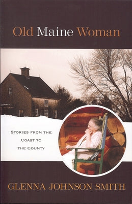 Old Maine Woman: Stories from the Coast to the County by Smith, Glenna