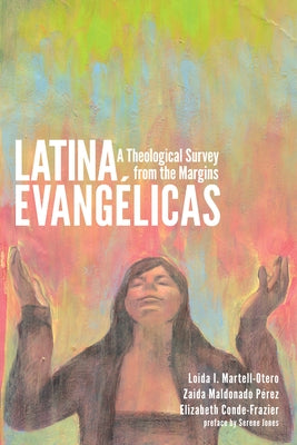 Latina Evangélicas: A Theological Survey from the Margins by Martell-Otero, Loida I.