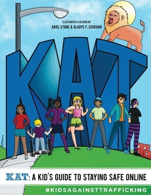 KAT - A Kid's Guide to Staying Safe Online: A Kid's Guide to Staying Safe Online by Trafficking, Kids Against