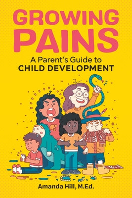 Growing Pains: A Parent's Guide to Child Development by Hill, Amanda