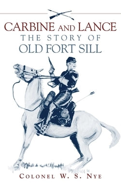 Carbine and Lance: The Story of Old Fort Sill by Nye, Wilbur S.