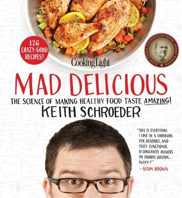 Cooking Light Mad Delicious: The Science of Making Healthy Food Taste Amazing! by Schroeder, Keith