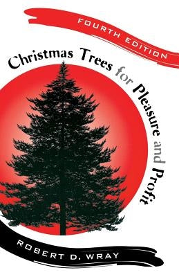 Christmas Trees for Pleasure and Profit by Wray, Robert D.