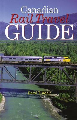 Canadian Rail Travel Guide by Adair, Daryl T.