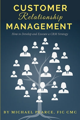 Customer Relationship Management: How To Develop and Execute a CRM Strategy by Pearce, Michael