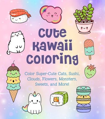 Cute Kawaii Coloring: Color Super-Cute Cats, Sushi, Clouds, Flowers, Monsters, Sweets, and More! by Vance, Taylor