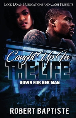 Caught Up in the Life: Down For Her Man by Baptiste, Robert
