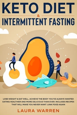 Keto Diet & Intermittent Fasting 2-in-1 Book: Burn Fat Like Crazy While Eating Delicious Food Going Keto + The Proven Wonders of Intermittent Fasting by Warren, Laura