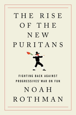The Rise of the New Puritans: Fighting Back Against Progressives' War on Fun by Rothman, Noah