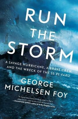 Run the Storm: A Savage Hurricane, a Brave Crew, and the Wreck of the SS El Faro by Foy, George Michelsen
