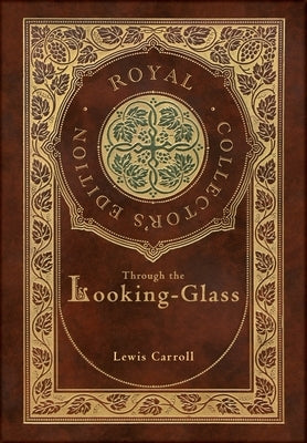 Through the Looking-Glass (Royal Collector's Edition) (Illustrated) (Case Laminate Hardcover with Jacket) by Carroll, Lewis