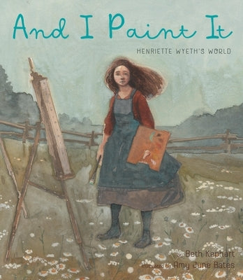 And I Paint It: Henriette Wyeth's World by Kephart, Beth